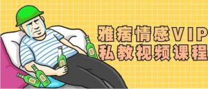 《雅痞情感VIP私教视频课程》百度网盘下载【081502】-恋爱猫
