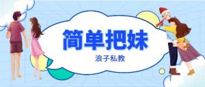 [2GB]浪子私教《简单把妹》网盘下载-恋爱猫